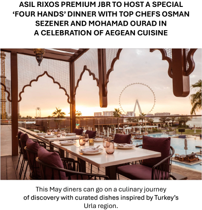 ASIL RIXOS PREMIUM JBR TO HOST A SPECIAL ‘FOUR HANDS’ DINNER WITH TOP CHEFS OSMAN SEZENER AND MOHAMAD OURAD IN A CELEBRATION OF AEGEAN CUISINE
